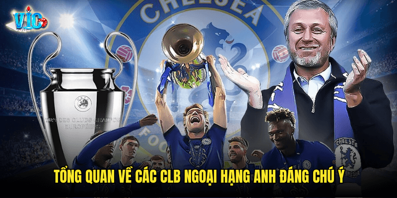 Tổng quan về các CLB Ngoại Hạng Anh đáng chú ý
