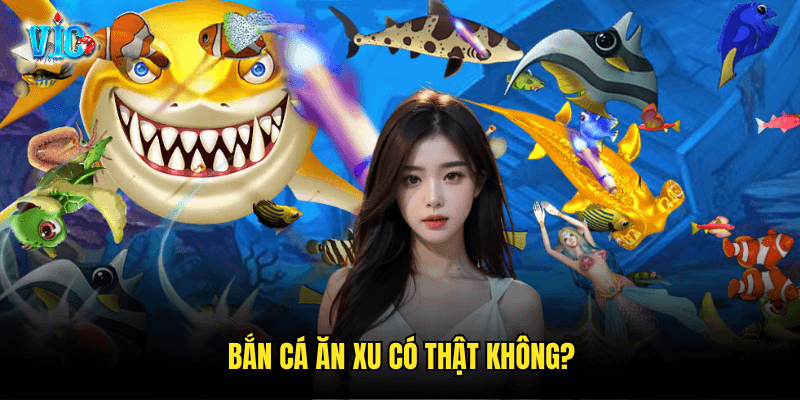 Bắn Cá Ăn Xu Có Thật Không