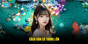 Cách bắn cá trúng lớn
