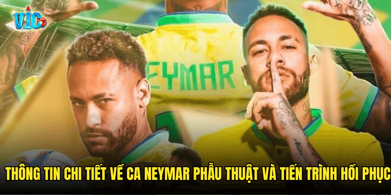 Thông tin chi tiết về ca Neymar Phẫu Thuật và tiến trình hồi phục
