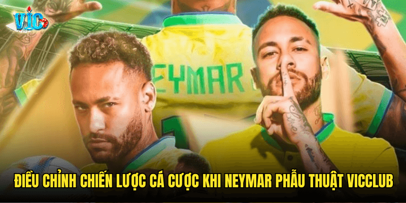 Điều chỉnh chiến lược cá cược khi Neymar Phẫu Thuật Vicclub